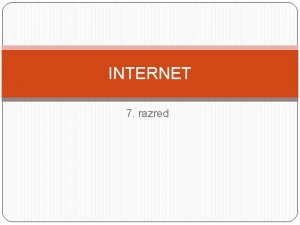 INTERNET 7 razred Internet je javno dostupna globalna