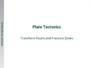 GEOL 3400 Geologic Hazards Plate Tectonics Transform Faults