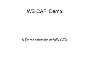 WSCAF Demo A Demonstration of WSCTX Overview Demo