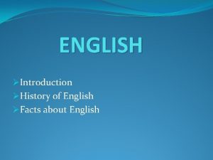 ENGLISH Introduction History of English Facts about English