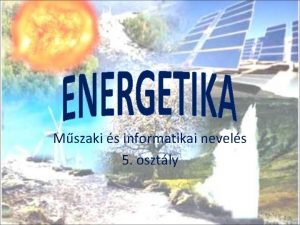 Mszaki s informatikai nevels 5 osztly Az energia