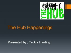 The Hub Happenings Presented by TeAra Harding HipHop