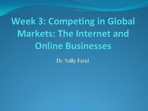 Week 3 Competing in Global Markets The Internet