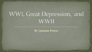 WWI Great Depression and WWII By Quintin Peters