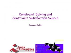 Constraint Solving and Constraint Satisfaction Search Jacques Robin