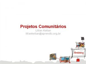 Projetos Comunitrios Lilian Kelian liliankelianaprendiz org br Projeto