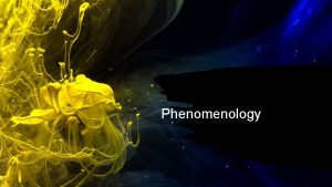 Phenomenology What is phenomenology Qualitative method reflecting on