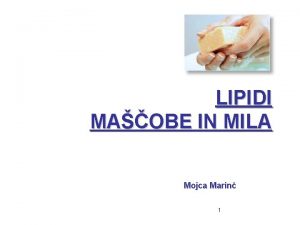 LIPIDI MAOBE IN MILA Mojca Marin 1 LIPIDI