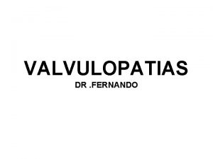 VALVULOPATIAS DR FERNANDO ENFERMEDADES CARDIOVASCULARES Cardiopata isqumica Arritmias