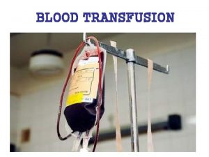 BLOOD TRANSFUSION DEFINITION The process of transfering blood