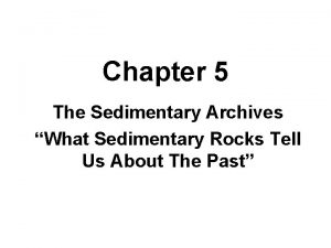 Chapter 5 The Sedimentary Archives What Sedimentary Rocks