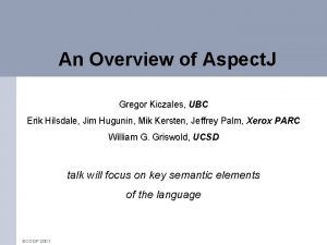 An Overview of Aspect J Gregor Kiczales UBC