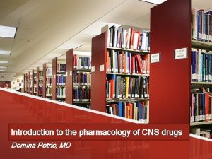 Introduction to the pharmacology of CNS drugs Domina