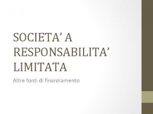 SOCIETA A RESPONSABILITA LIMITATA Altre fonti di finanziamento