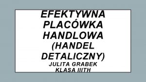 EFEKTYWNA PLACWKA HANDLOWA HANDEL DETALICZNY JULITA GRABEK KLASA