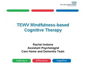 TEWV Mindfulnessbased Cognitive Therapy Rachel Instone Assistant Psychologist