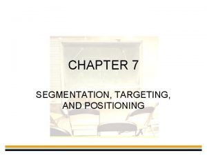 CHAPTER 7 SEGMENTATION TARGETING AND POSITIONING Segmentation Grouping