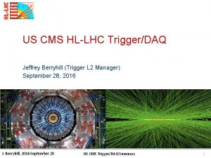 US CMS HLLHC TriggerDAQ Jeffrey Berryhill Trigger L