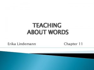 TEACHING ABOUT WORDS Erika Lindemann Chapter 11 Lindemann