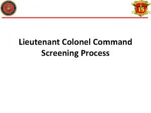 Lieutenant Colonel Command Screening Process Purpose To share