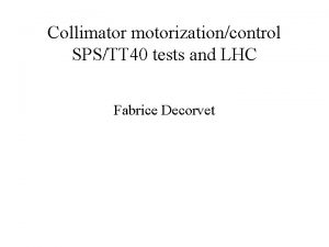 Collimator motorizationcontrol SPSTT 40 tests and LHC Fabrice