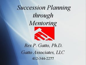 Succession Planning through Mentoring Rex P Gatto Ph