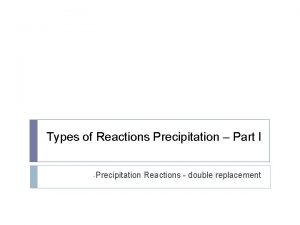 Types of Reactions Precipitation Part I Precipitation Reactions