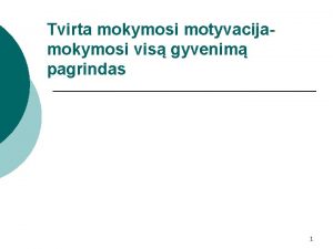 Tvirta mokymosi motyvacijamokymosi vis gyvenim pagrindas 1 Turinys