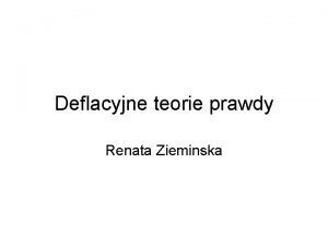 Deflacyjne teorie prawdy Renata Zieminska Teoria redundancyjna F