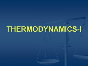 THERMODYNAMICSI INTRODUCTION THERMODYNAMICS THERMODYNAMICS THERMO MEANS HEAT AND