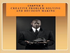 CHAPTER 3 CREATIVE PROBLEM SOLVING AND DECISION MAKING