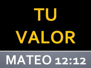 TU VALOR MATEO 12 12 MATEO 12 12