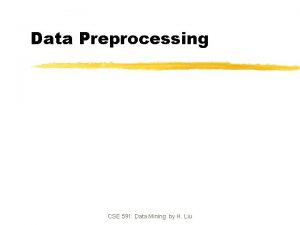 Data Preprocessing CSE 591 Data Mining by H