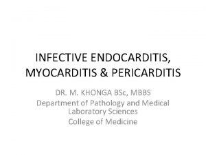 INFECTIVE ENDOCARDITIS MYOCARDITIS PERICARDITIS DR M KHONGA BSc