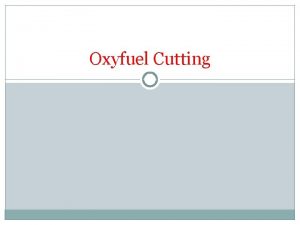 Oxyfuel Cutting Introduction Oxyfuel cutting is also called Oxyfuel Cutting Introduction Oxyfuel cutting is also called