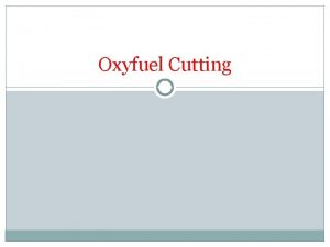 Oxyfuel Cutting Introduction Oxyfuel cutting is also called