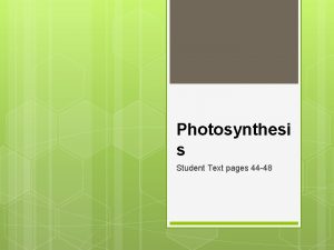 Photosynthesi s Student Text pages 44 48 Topic