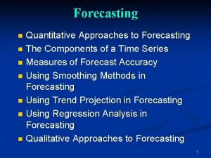 Forecasting Quantitative Approaches to Forecasting n The Components