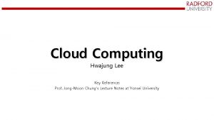 Cloud Computing Hwajung Lee Key Reference Prof JongMoon