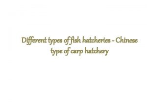 Different types of fish hatcheries Chinese type of