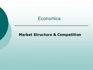 Economics Market Structure Competition Market Structures There are