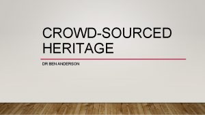 CROWDSOURCED HERITAGE DR BEN ANDERSON CROWDSOURCED HERITAGE What