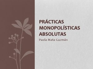 PRCTICAS MONOPOLSTICAS ABSOLUTAS Paola Mata Guzmn MONOPOLIOS Situacin