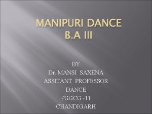 MANIPURI DANCE B A III BY Dr MANSI