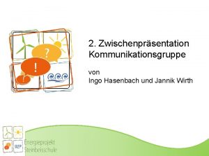 2 Zwischenprsentation Kommunikationsgruppe von Ingo Hasenbach und Jannik