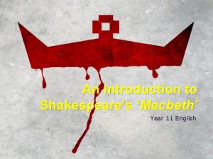 An Introduction to Shakespeares Macbeth Year 11 English