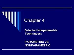 Chapter 4 Selected Nonparemetric Techniques PARAMETRIC VS NONPARAMETRIC