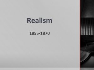 Realism 1855 1870 What exactly is Realism A