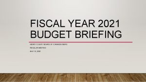 FISCAL YEAR 2021 BUDGET BRIEFING HENRY COUNTY BOARD