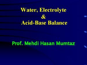 Water Electrolyte AcidBase Balance Prof Mehdi Hasan Mumtaz
